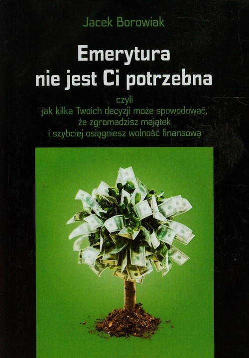 Image of Emerytura nie jest Ci potrzebna czyli jak kilka Twoich decyzji może spowodować, że zgromadzisz majątek i szybciej osiągniesz wolność