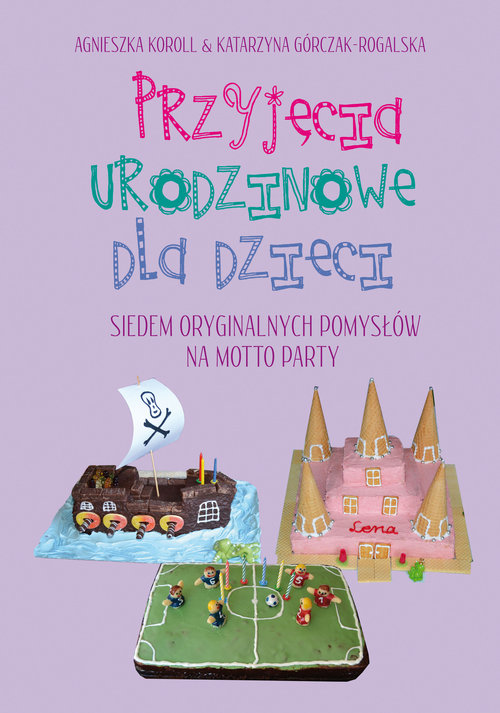 Image of Przyjęcia urodzinowe dla dzieci Siedem oryginalnych pomysłów na motto party
