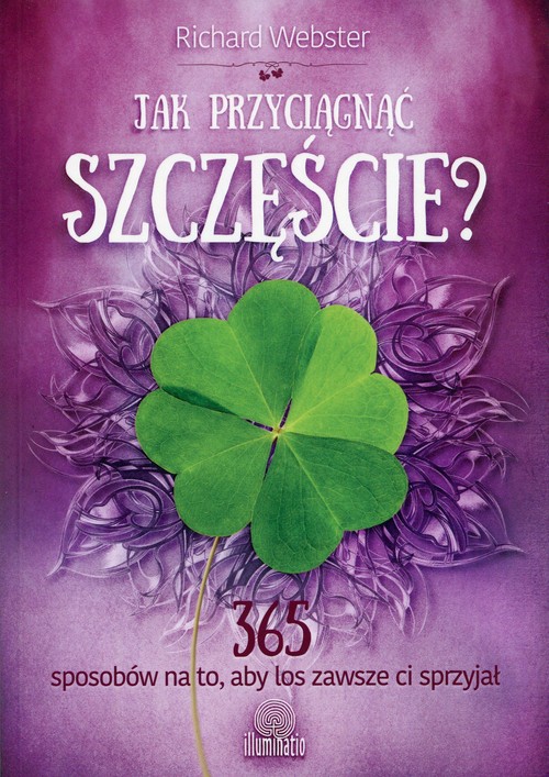 Image of Jak przyciągnąć szczęście? 365 sposobów na to, aby los zawsze ci sprzyjał