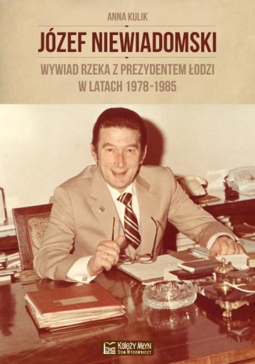 Image of Józef Niewiadomski wywiad rzeka z prezydentem Łodzi w latach 1978-1985