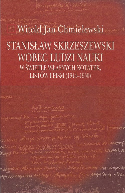 Image of Stanisław Skrzeszewski wobec ludzi nauki w świetle własnych notatek, listów i pism (1944-1950)