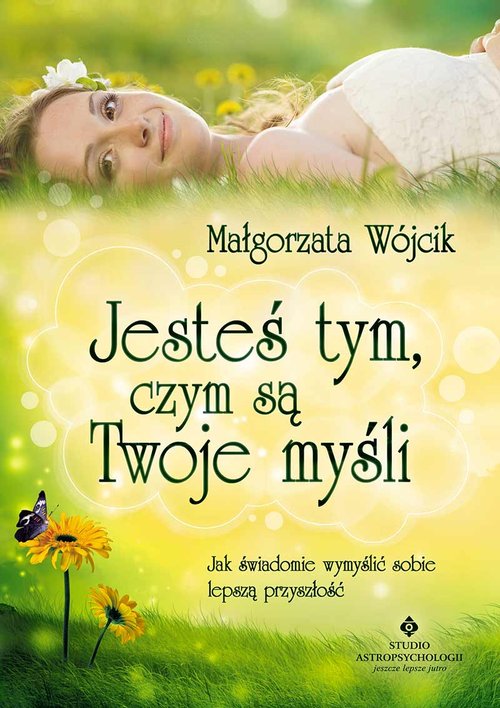 Image of Jesteś tym, czym są Twoje myśli Jak świadomie wymyślić sobie lepszą przyszłość
