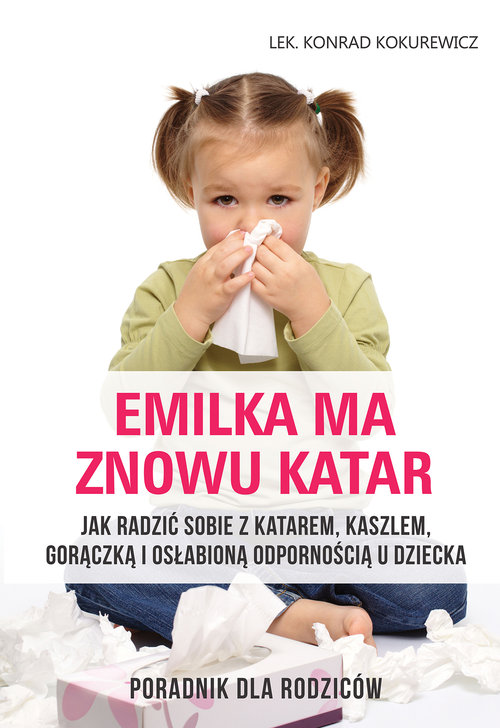 Image of Emilka ma znowu katar Poradnik dla rodziców Jak radzić sobie z katarem, kaszlem, gorączką i osłabioną odpornością u dziecka