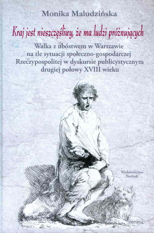 Image of Kraj jest nieszczęśliwy, że ma ludzi próżnujących Walka z ubóstwem w Warszawie na tle sytuacji społeczno-gospodarczej Rzeczypospolitej w dyskursie publicystycznym drugiej połowy XVIII wieku
