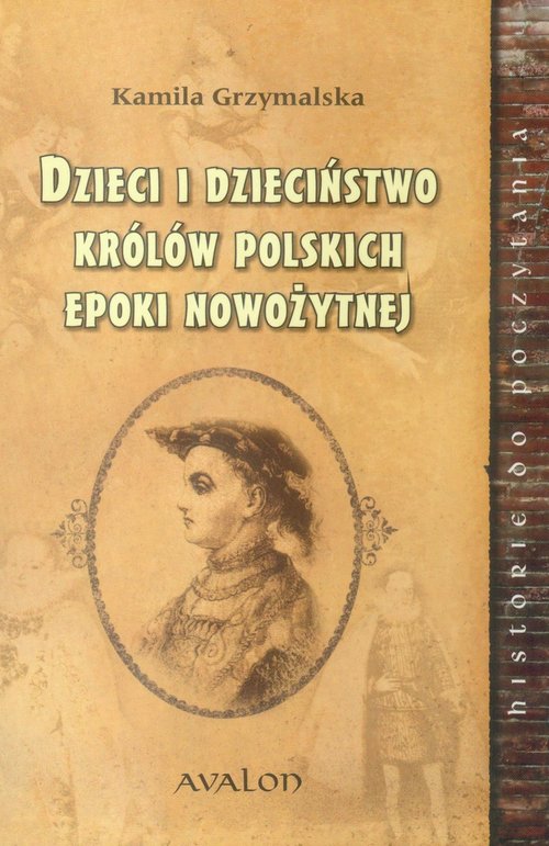 Image of Dzieci i dzieciństwo królów polskich epoki nowożytnej