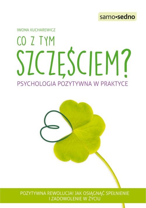 Image of Co z tym szczęściem? Psychologia pozytywna w praktyce