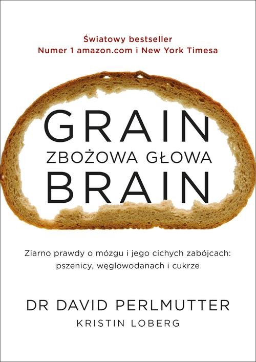 Image of Grain Brain Zbożowa głowa Zaskakująca prawda o mózgu i jego cichych zabójcach: pszenicy, węglowodanach