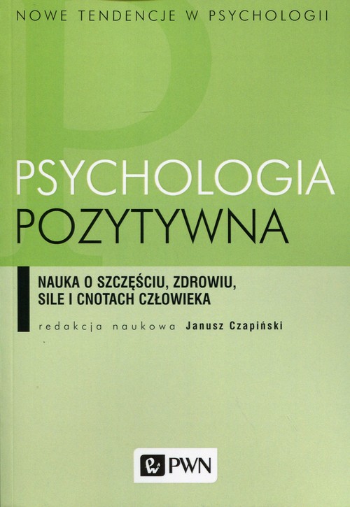 Image of Psychologia pozytywna Nauka o szczęściu, zdrowiu, sile i cnotach człowieka