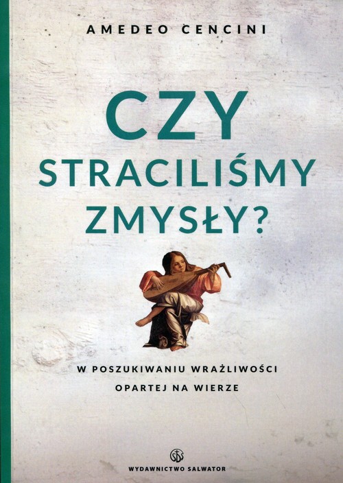 Image of Czy straciliśmy zmysły? W poszukiwanu wrażliwości opartej na wierze