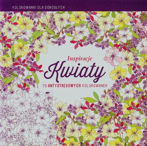 Image of Inspiracje Kwiaty Kolorowanki dla dorosłych 70 antystresowych kolorowanek
