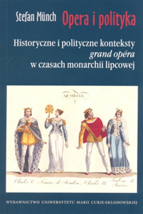 Image of Opera i polityka Historyczne i polityczne konteksty "grand opera" w czasach monarchii lipcowej