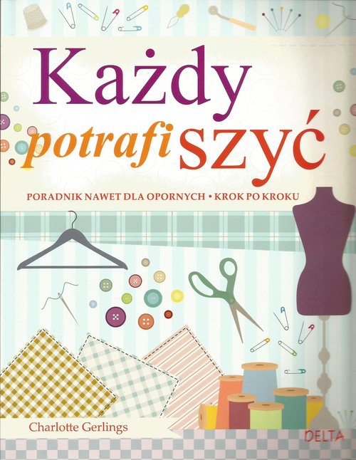 Image of Każdy potrafi szyć Poradnik nawet dla opornych krok po kroku
