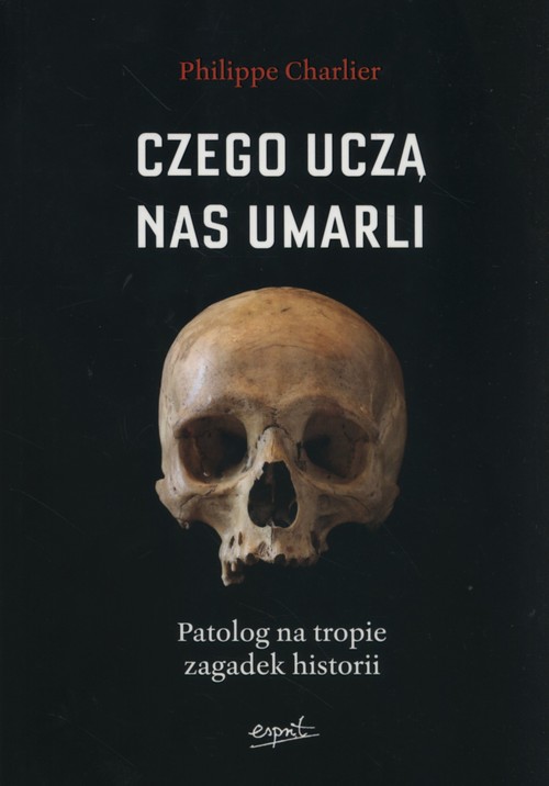 Image of Czego uczą nas umarli Patolog na tropie zagadek historii