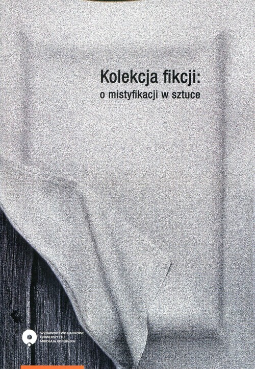 Image of Kolekcja fikcji: o mistyfikacji w sztuce