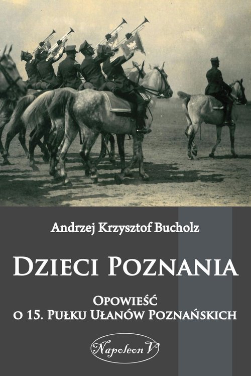Image of Dzieci Poznania Opowieść o 15. Pułku Ułanów Poznańskich