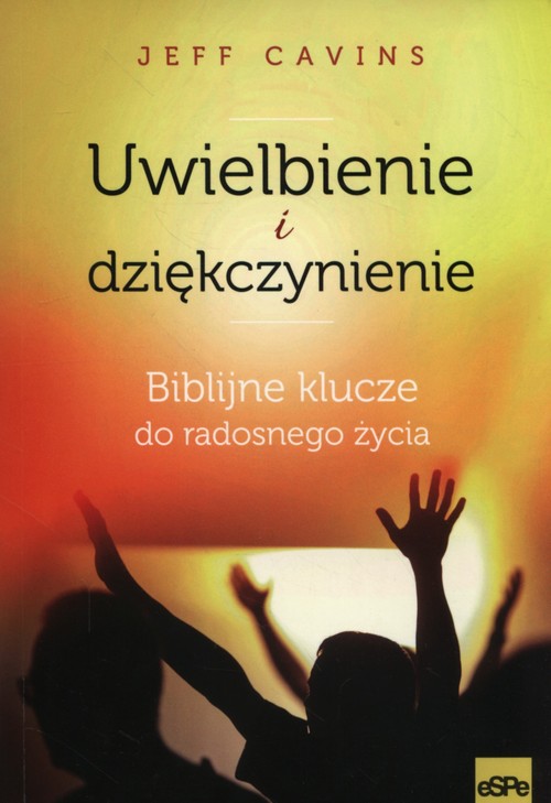 Image of Uwielbienie i dziękczynienie Biblijne klucze do radosnego życia