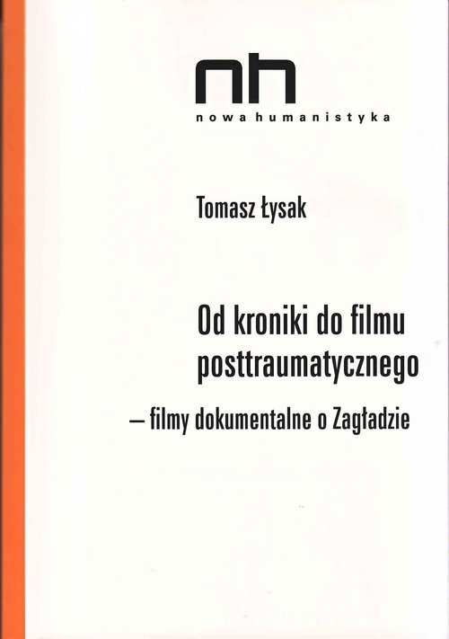 Image of Od kroniki do filmu postraumatycznego Filmy dokumentalne o Zagładzie