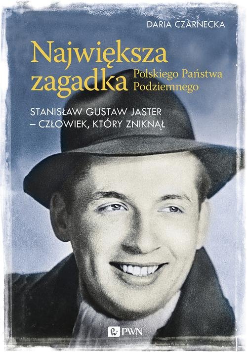 Image of Największa zagadka Polskiego Państwa Podziemnego Stanisław Gustaw Jaster - człowiek, który zniknął