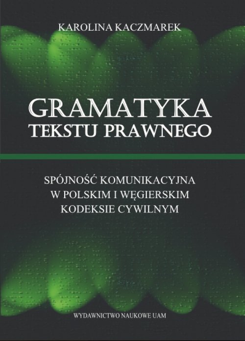 Image of Gramatyka tekstu prawnego Spójność komunikacyjna w polskim i węgierskim kodeksie cywilnym