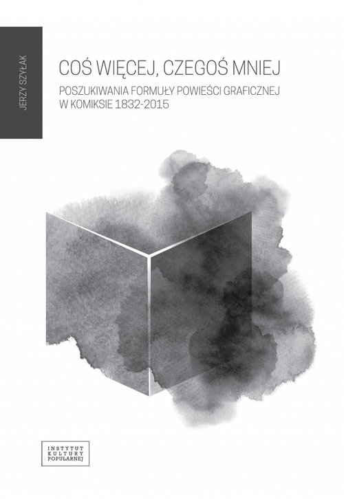Image of Cos więcej czegoś mniej Poszukiwania formuły powieści graficznej w komiksie 1832 - 2015