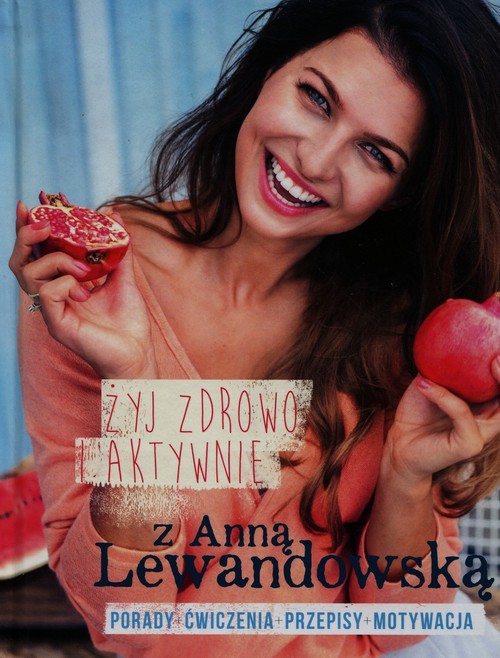 Image of Żyj zdrowo i aktywnie z Anną Lewandowską Porady+ćwiczenia+przepisy+motywacja