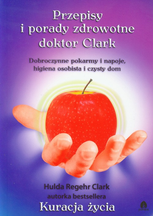 Image of Przepisy i porady zdrowotne doktor Clark Dobroczynne pokarmy i napoje, higiena osobista i czysty dom