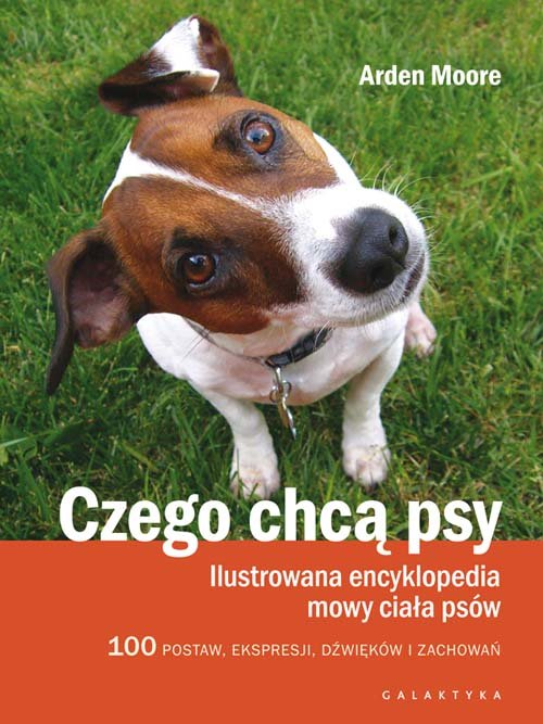 Image of Czego chcą psy Ilustrowana encyklopedia mowy ciała psów. 100 pozycji, wyrazów pyska, dźwięków i zachowań