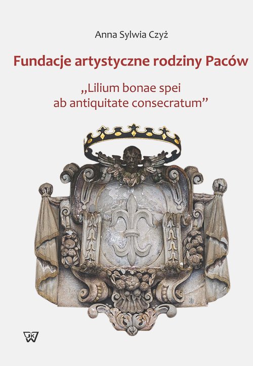 Image of Fundacje artystyczne rodziny Paców "Lillium bonae spei at antiquitate consectarum"