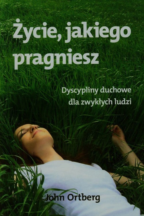 Image of Życie jakiego pragniesz Dyscypliny duchowe dla zwykłych ludzi