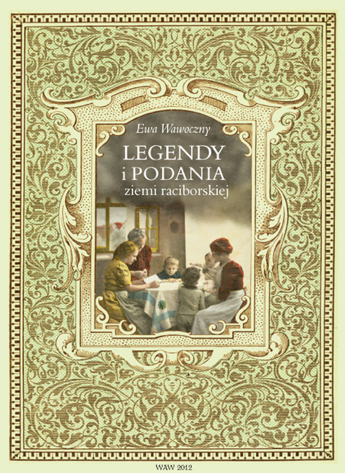 Image of Legendy i podania ziemi raciborskiej Dwieście legend i podań z terenu powiatu raciborskiego i okolic. Materiały pomocnicze do edukacji re