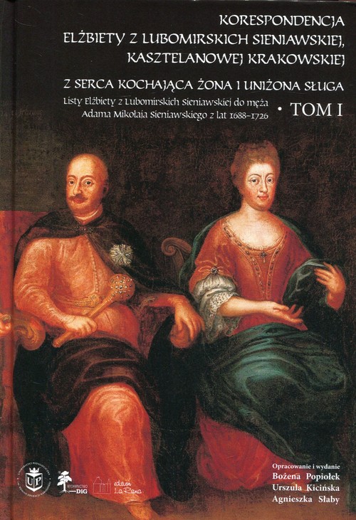 Image of Korespondencja Elżbiety z Lubomirskich Sieniawskiej, kasztelanowej krakowskiej Tom 1 Z serca kochająca żona i uniżona sługa.
Listy Elżbiety z Lubomirskich Sieniawskiej do męża Adama Mikołaja Sieniawskiego z lat 1688–1726