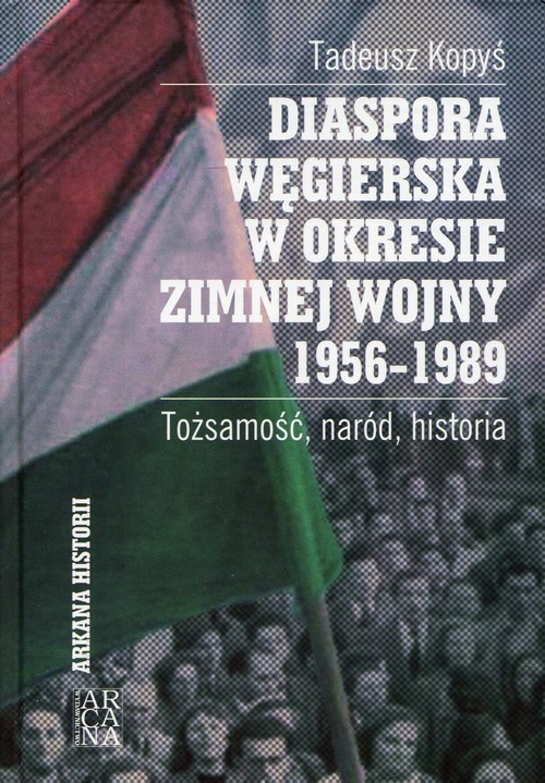 Image of Diaspora węgierska w okresie zimnej wojny 1956-1989 Tożsamość, naród, historia
