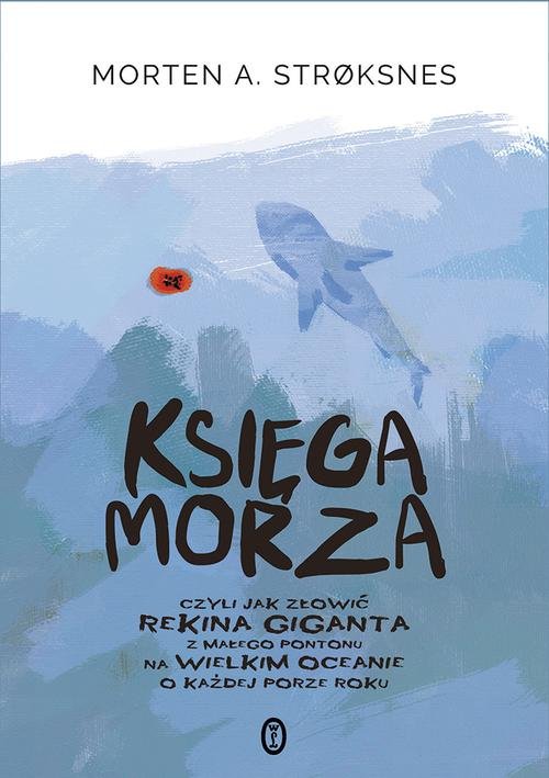 Image of Księga morza czyli jak złowić rekina giganta z małego pontonu na wielkim oceanie o każdej porze roku