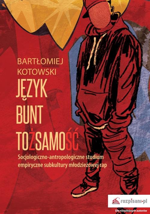 Image of Język Bunt Tożsamość Socjologiczno-antropologiczne studium empiryczne subkultury młodzieżowej rap