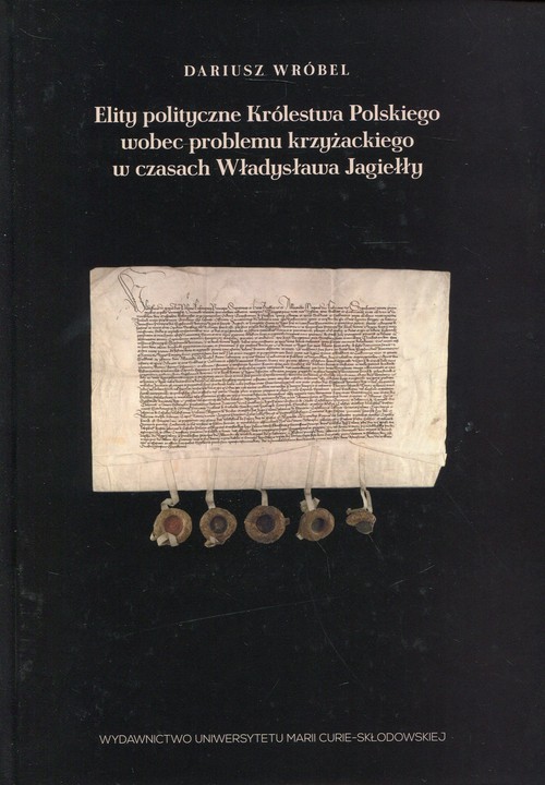 Image of Elity polityczne Królestwa Polskiego wobec problemu krzyżackiego w czasach Władysława Jagiełły