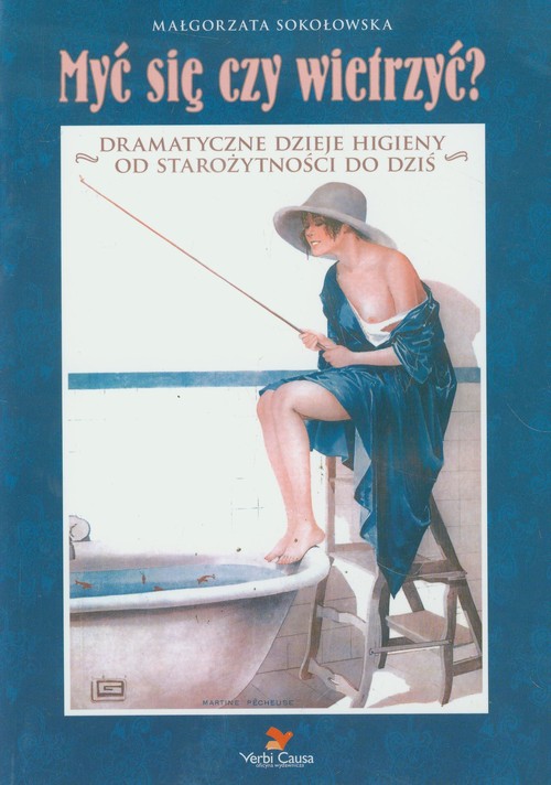 Image of Myć się czy wietrzyć Dramatyczne dzieje higieny od starożytności do dziś