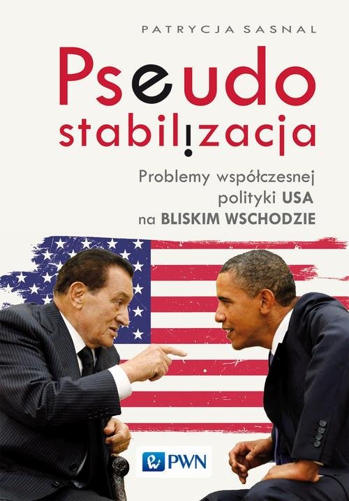 Image of Pseudostabilizacja. Problemy współczesnej polityki USA na Bliskim Wschodzie Problemy współczesnej polityki USA na Bliskim Wschodzie