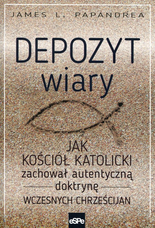Image of Depozyt wiary Jak kościół katolicki zachował autentyczną doktrynę wczesnych chrześcijan