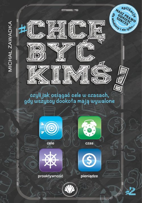 Image of Chcę być kimś! Część 2 czyli jak osiągnąć cele w czasach, gdy wszyscy dookoła mają wywalone