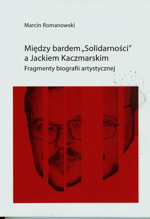 Image of Między bardem Solidarności a Jackiem KaczmarskIM Fragmenty biografii artystycznej