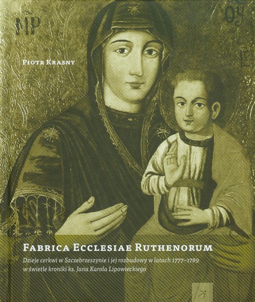 Image of Fabrica Ecclesiae Ruthenorum Dzieje cerkwi w Szczebrzeszynie i jej rozbudowy w latach 1777-1789 w świetle kroniki ks. Jana Karola Lipowieckiego