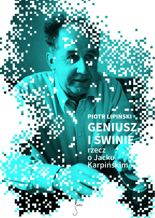 Image of Geniusz i świnie Rzecz o Jacku Karpińskim
