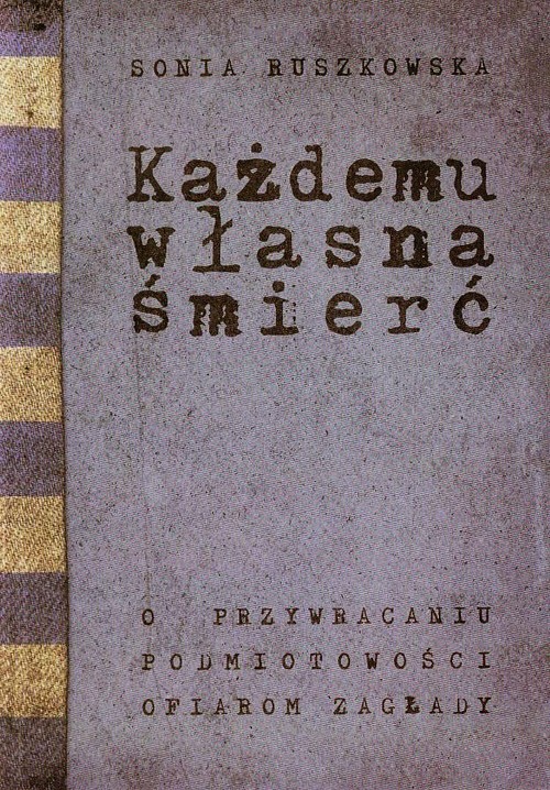 Image of Każdemu własna śmierć O przywracaniu podmiotowości ofiarom zagłady