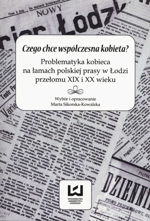 Image of Czego chce współczesna kobieta? Problematyka kobieca na łamach polskiej prasy w Łodzi przełomu XIX i XX wieku