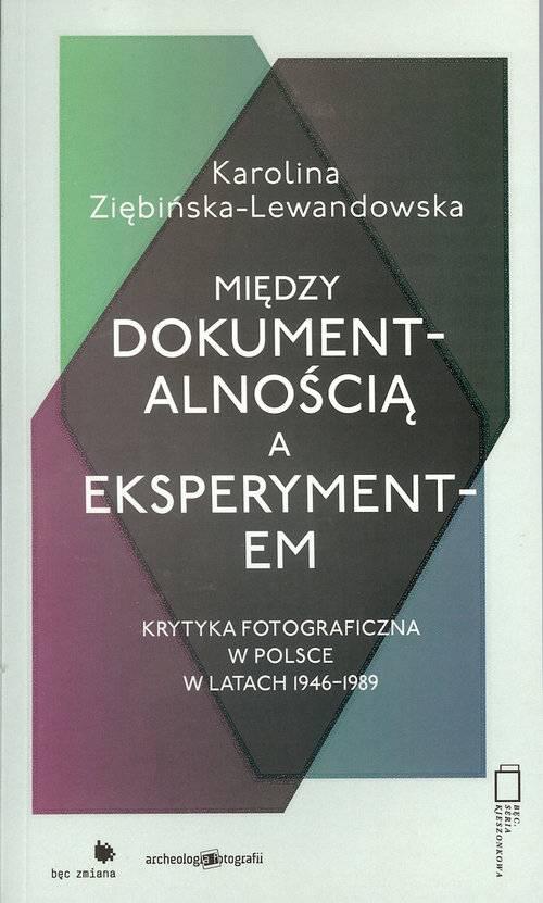 Image of Między dokumentalnością a eksperymentem Krytyka fotograficzna w Polsce w latach 1946-1989