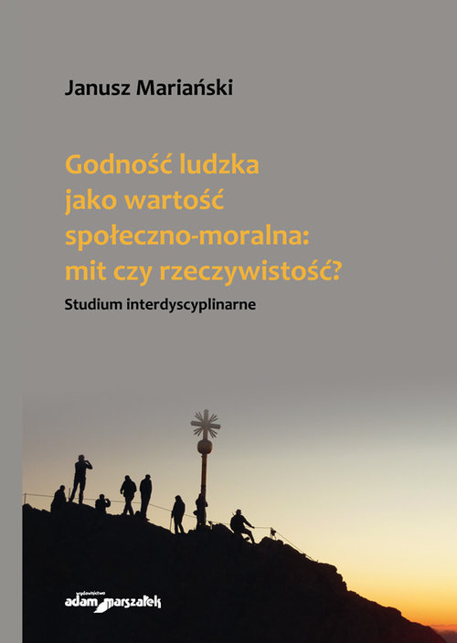 Image of Godność ludzka jako wartość społeczno-moralna mit czy rzeczywistość? Studium interdyscyplinarne