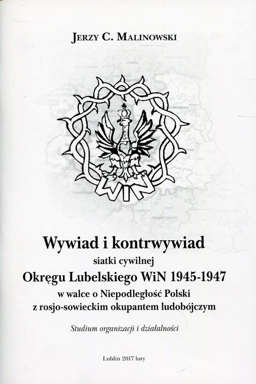 Image of Wywiad i kontrwywiad siatki cywilnej Okręgu Lubelskiego WiN 1945-1947 w walce o niepodległość Polski z rosjo-sowieckim okupantem ludobójczym. Studium organizacji i działalności