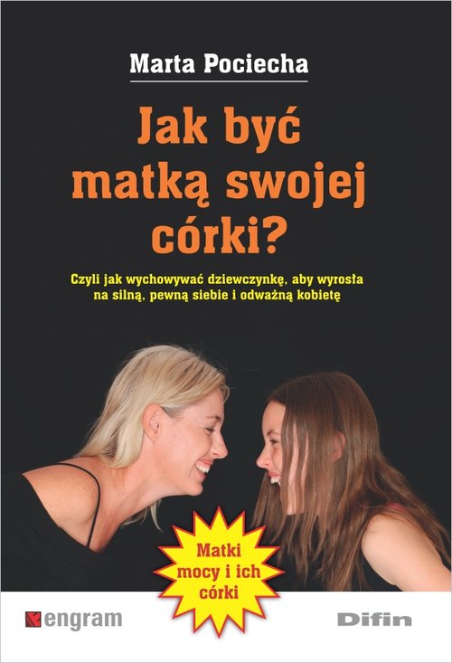 Image of Jak być matką swojej córki? Czyli jak wychowywać dziewczynkę, aby wyrosła na silną, pewną siebie i odważną kobietę