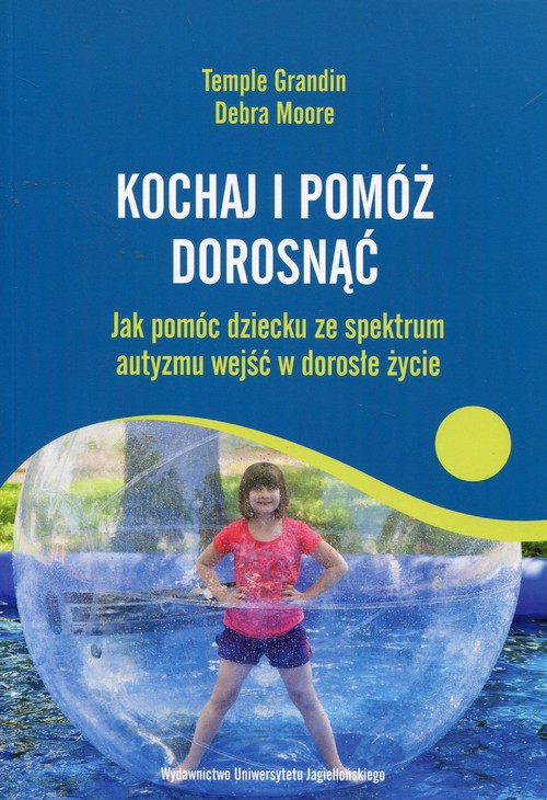 Image of Kochaj i pomóż dorosnąć Jak pomóc dziecku ze spektrum autyzmu wejść w dorosłe życie