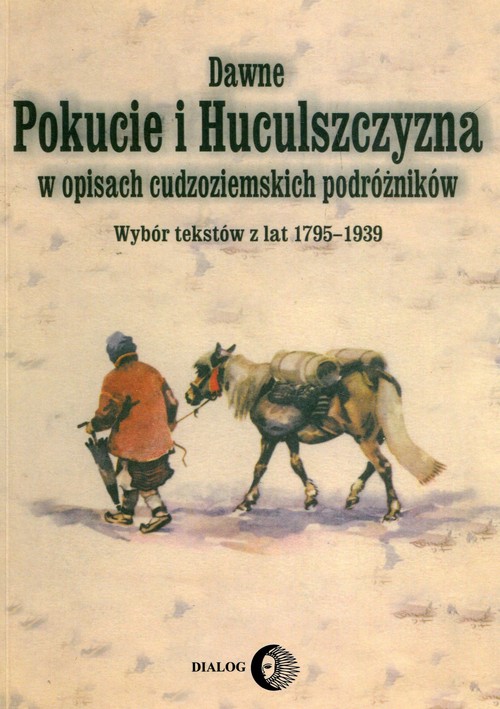 Image of Dawne Pokucie i Huculszczyzna w opisach cudzoziemskich podróżników Wybór tekstów z lat 1795-1939